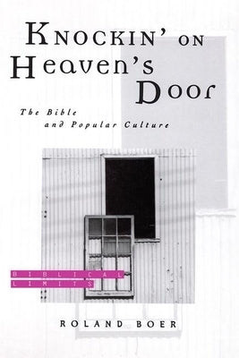 Knockin' on Heaven's Door: The Bible and Popular Culture by Boer, Roland