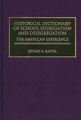 Historical Dictionary of School Segregation and Desegregation: The American Experience by Raffel, Jeffrey A.