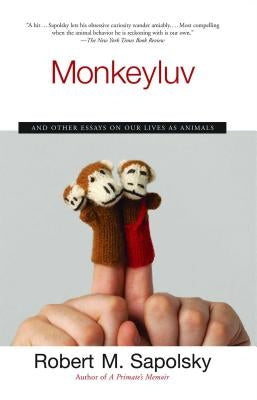 Monkeyluv: And Other Essays on Our Lives as Animals by Sapolsky, Robert M.