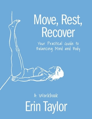 Move, Rest, Recover: A Workbook: Your Practical Guide to Balancing Mind and Body by Taylor, Erin