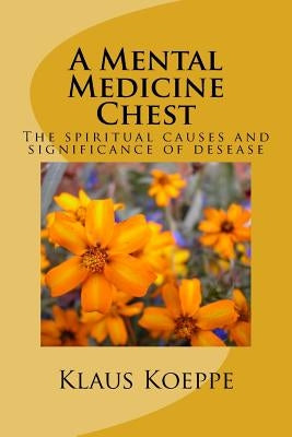 A Mental Medicine Chest: The spiritual causes and significance of desease by Koeppe, Klaus