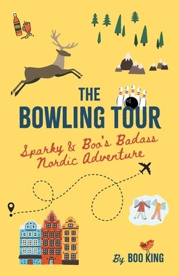 The Bowling Tour: Sparky & Boo's Badass Nordic Adventure by King, Boo