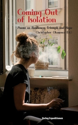 Coming Out of Isolation: Poems on Resilience, Triumph and Hope by Okemwa, Christopher