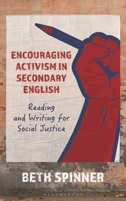 Encouraging Activism in Secondary English: Reading and Writing for Social Justice by Spinner, Beth