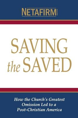Saving the Saved: How the Church's Greatest Omission Led to a Post-Christian America by Darnell, James