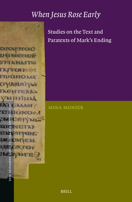 When Jesus Rose Early: Studies on the Text and Paratexts of Mark's Ending by Monier, Mina