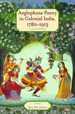 Anglophone Poetry in Colonial India, 1780-1913: A Critical Anthology by Gibson, Mary Ellis