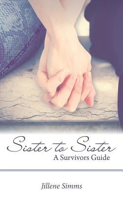 Sister to Sister: A Survivors Guide by Simms, Jillene
