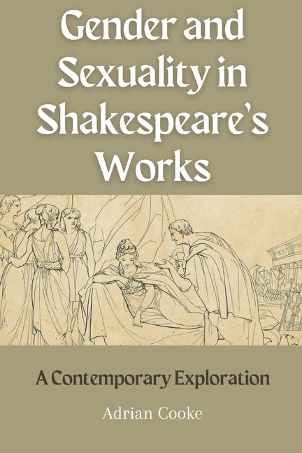 Gender and Sexuality in Shakespeare's Works: A Contemporary Exploration by Cooke, Adrian