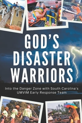 God's Disaster Warriors: Into the Danger Zone with South Carolina's UMVIM Early Response Team by Robinson, Billy