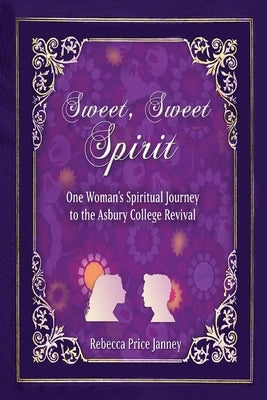 Sweet, Sweet Spirit: One Woman's Spiritual Journey in the Asbury College Revival by Janney, Rebecca Price