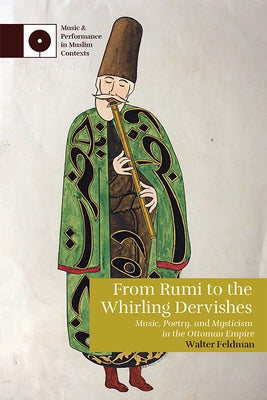 From Rumi to the Whirling Dervishes: Music, Poetry, and Mysticism in the Ottoman Empire by Feldman, Walter