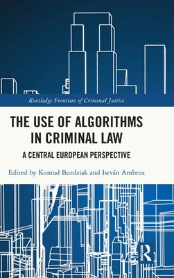 The Use of Algorithms in Criminal Law: A Central European Perspective by Burdziak, Konrad
