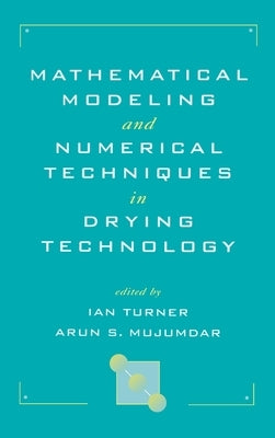 Mathematical Modeling and Numerical Techniques in Drying Technology by Turner, Ian
