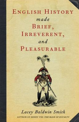 English History Made Brief, Irreverent, and Pleasurable by Smith, Lacey Baldwin