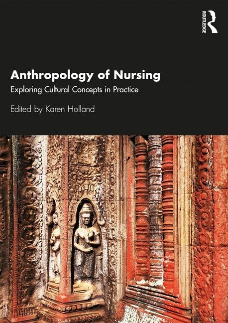 Anthropology of Nursing: Exploring Cultural Concepts in Practice by Holland, Karen