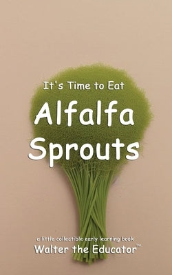 It's Time to Eat Alfalfa Sprouts by Walter the Educator