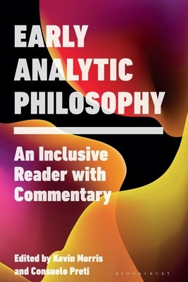 Early Analytic Philosophy: An Inclusive Reader with Commentary by Morris, Kevin