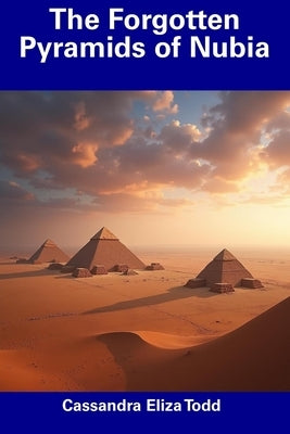 The Forgotten Pyramids of Nubia by Todd, Cassandra Eliza