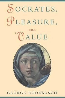 Socrates, Pleasure, and Value by Rudebusch, George