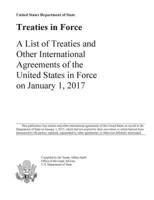 Treaties in Force 2017: A List of Treaties and Other International Agreements of the United States in Force on January 1, 2017 by Us Department of State