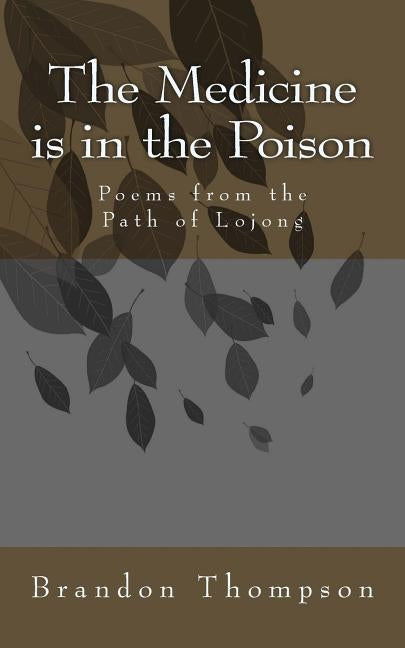 The Medicine is in the Poison: Poems from the Path of Lojong by Thompson, Brandon