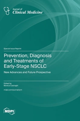 Prevention, Diagnosis and Treatments of Early-Stage NSCLC: New Advances and Future Prospective by Casiraghi, Monica