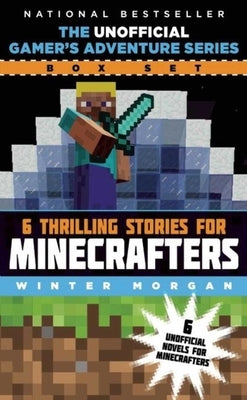 The Unofficial Gamer's Adventure Series Box Set: Six Thrilling Stories for Minecrafters by Morgan, Winter