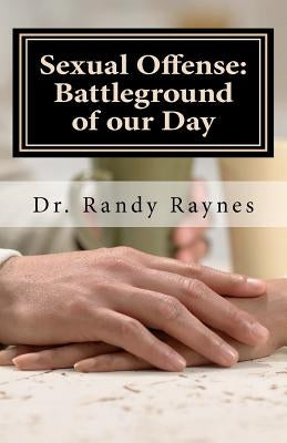 Sexual Offense: Battleground of Our Day by Raynes D. D., Randy
