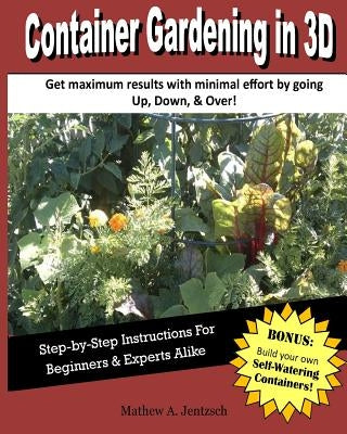 Container Gardening in 3D: How to get incredible yields with a container garden. by Jentzsch, Mathew a.
