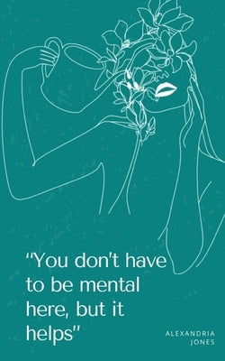 "You don't have to be mental here, but it helps" by Jones, Alexandria