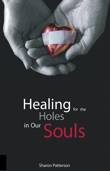 Healing for the Holes in Our Souls by Patterson, Sharon L.