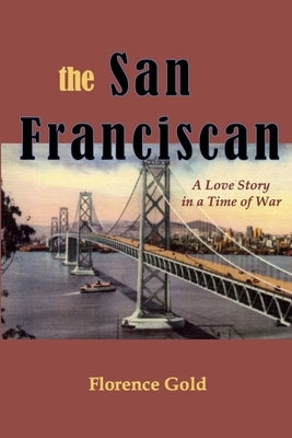The San Franciscan: A Love Story in a Time of War by Gold, Florence