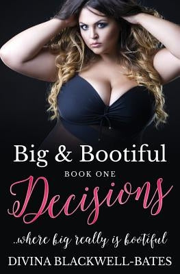 Big & Bootiful: Decisions (Book1): ...Where Big Really Is Bootiful! by Blackwell-Bates, Divina