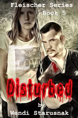 Disturbed: Book 5 of the Fleischer Series by Starusnak, Wendi