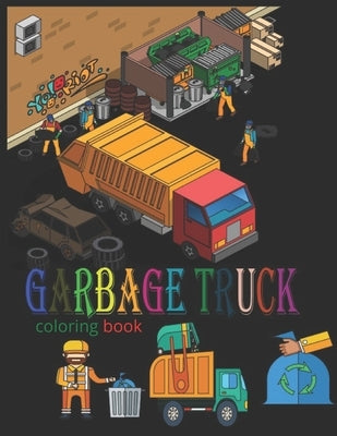 Garbage Truck Coloring Book: The best trucks for the sweetest kids (boys and girls) by Garbage Truck, Ezzammita
