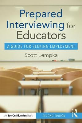 Prepared Interviewing for Educators: A Guide for Seeking Employment by Lempka, Scott