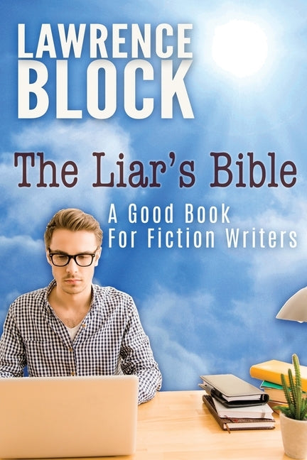 The Liar's Bible: A Good Book for Fiction Writers by Block, Lawrence