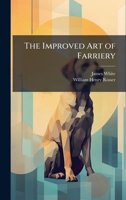 The Improved Art of Farriery by White, James