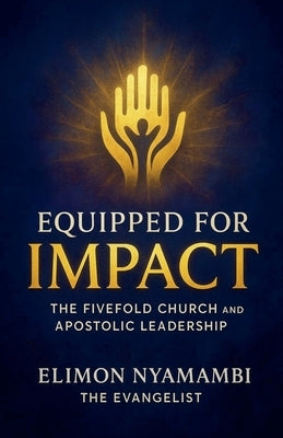 Equipped for Impact: The Fivefold Church and Apostolic Leadership by Nyamambi, Elimon