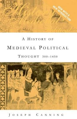 A History of Medieval Political Thought: 300-1450 by Canning, Jospeh