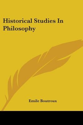 Historical Studies In Philosophy by Boutroux, Emile