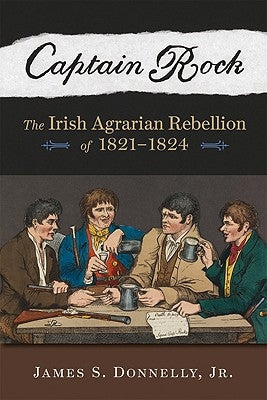 Captain Rock: The Irish Agrarian Rebellion of 1821a 1824 by Donnelly, James S., Jr.
