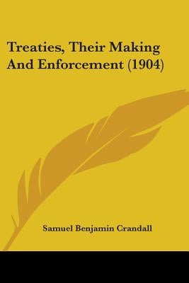 Treaties, Their Making And Enforcement (1904) by Crandall, Samuel Benjamin
