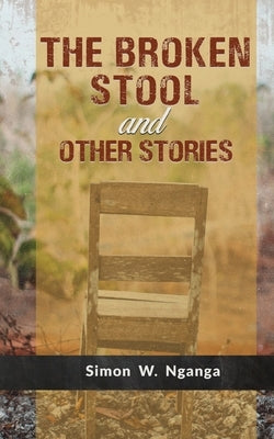 The Broken Stool and Other Stories by Nganga, Simon W.
