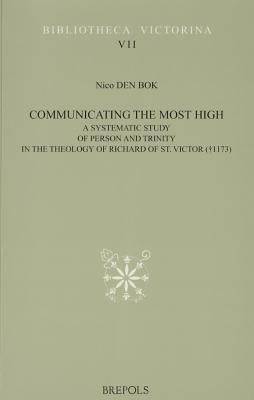Communicating the Most High. a Systematic Study of Person and Trinity in the Theology of Richard of St. Victor (+1173) by Den Bok, N.