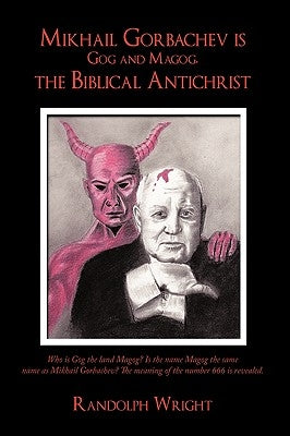 Mikhail Gorbachev is Gog and Magog, the Biblical Antichrist by Wright, Randolph