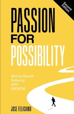 Passion for Possibility: Moving Beyond Believing Into Knowing by Feliciano, Jose