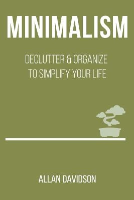 Minimalism: Declutter & Organize to Simplify your Life by Davidson, Allan