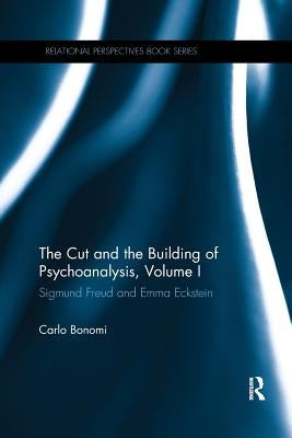The Cut and the Building of Psychoanalysis, Volume I: Sigmund Freud and Emma Eckstein by Bonomi, Carlo